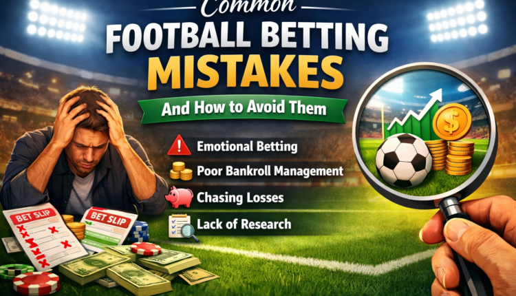 Common Football Betting Mistakes and How to Avoid Them